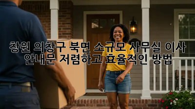 창원 의창구 북면 소규모 사무실 이사 안내문: 저렴하고 효율적인 방법! ✨