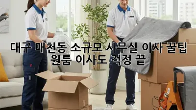 대구 매천동 소규모 사무실 이사 꿀팁! 원룸 이사도 걱정 끝!